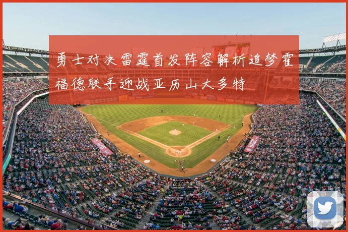 勇士对决雷霆首发阵容解析追梦霍福德联手迎战亚历山大多特