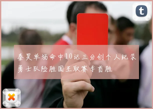 秦昊单场命中10记三分创个人纪录勇士队险胜国王取赛季首胜