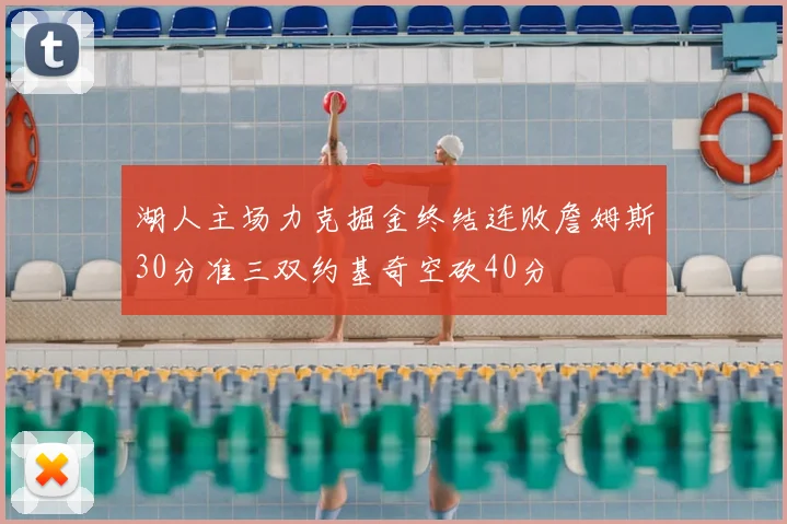 湖人主场力克掘金终结连败詹姆斯30分准三双约基奇空砍40分