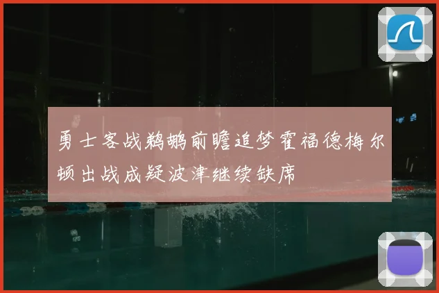 勇士客战鹈鹕前瞻追梦霍福德梅尔顿出战成疑波津继续缺席