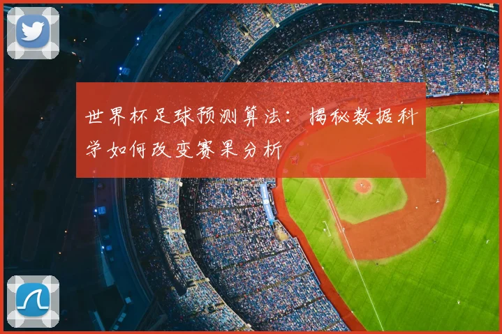 世界杯足球预测算法：揭秘数据科学如何改变赛果分析