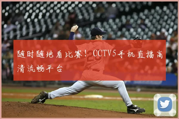 随时随地看比赛！CCTV5手机直播高清流畅平台