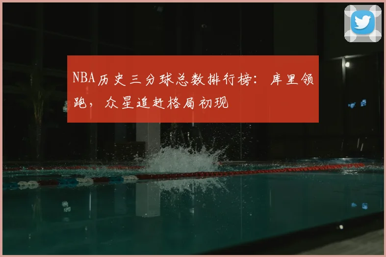 NBA历史三分球总数排行榜:库里领跑,众星追赶格局初现