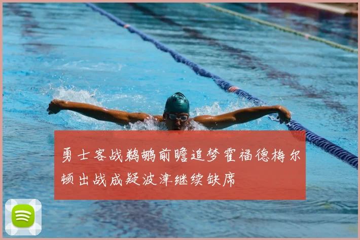 勇士客战鹈鹕前瞻追梦霍福德梅尔顿出战成疑波津继续缺席