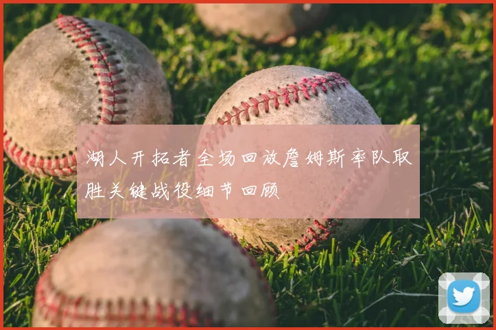 湖人开拓者全场回放詹姆斯率队取胜关键战役细节回顾
