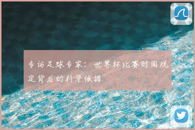专访足球专家：世界杯比赛时间规定背后的科学依据