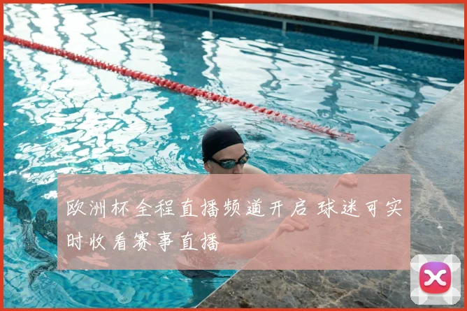 欧洲杯全程直播频道开启 球迷可实时收看赛事直播
